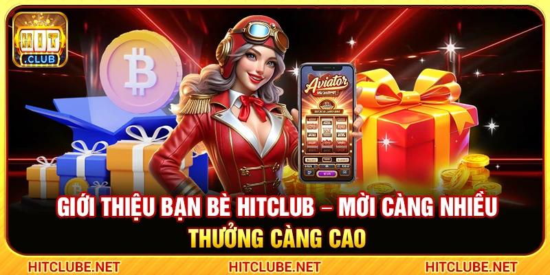 Giới Thiệu Bạn Bè Hitclub – Mời Càng Nhiều Thưởng Càng Cao